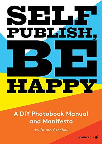 Self Publish, be Happy: A DIY Photobook Manual and Manifesto