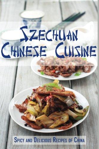 Szechuan Chinese Cuisine: Spicy and Delicious Recipes of China