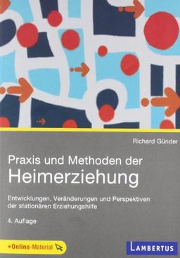 Praxis und Methoden der Heimerziehung: Entwicklungen, Veränderungen und Perspektiven der stationären Erziehungshilfe