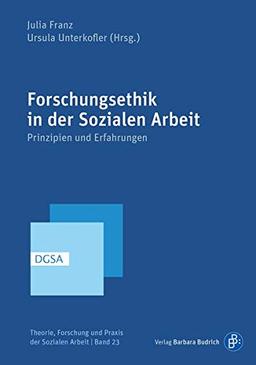 Forschungsethik in der Sozialen Arbeit: Prinzipien und Erfahrungen (Theorie, Forschung und Praxis der Sozialen Arbeit)