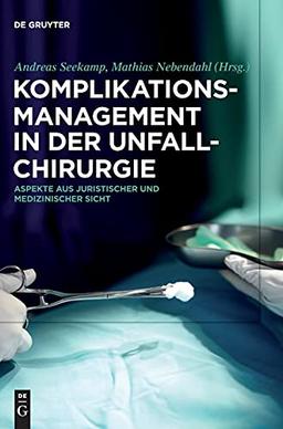 Komplikationsmanagement in der Unfallchirurgie: Aspekte aus juristischer und medizinischer Sicht