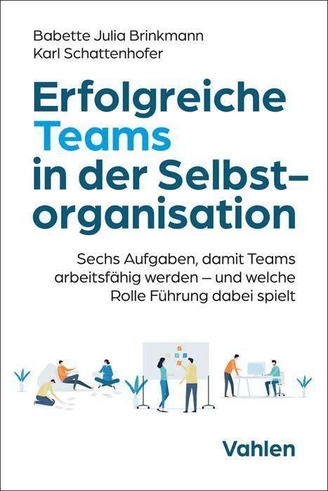 Erfolgreiche Teams in der Selbstorganisation: Sechs Aufgaben, damit Teams arbeitsfähig werden - und welche Rolle Führung dabei spielt