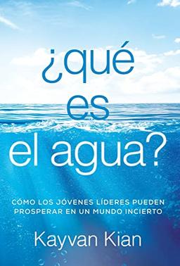 ¿Qué es el agua?: Cómo los jóvenes líderes pueden prosperar en un mundo incierto