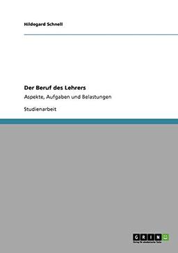 Der Beruf des Lehrers: Aspekte, Aufgaben und Belastungen