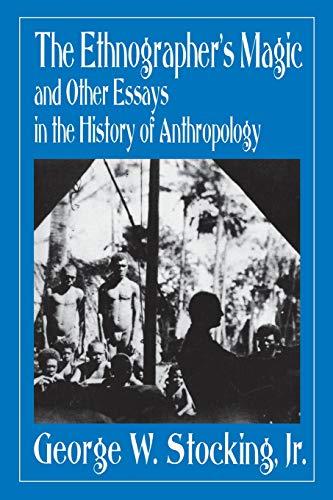 The Ethnographer's Magic and Other Essays in the History of Anthropology