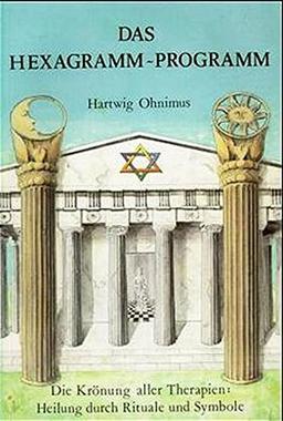 Das Hexagramm-Programm: Die Krönung aller Therapien: Heilung durch Rituale und Symbole