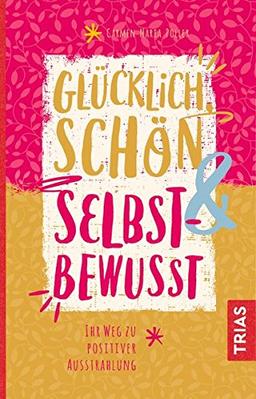 Glücklich, schön & selbstbewusst: Ihr Weg zu positiver Ausstrahlung