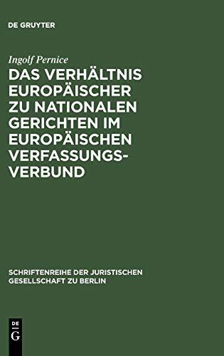 Das Verhältnis europäischer zu nationalen Gerichten im europäischen Verfassungsverbund: Vortrag, gehalten vor der Juristischen Gesellschaft zu Berlin ... Gesellschaft zu Berlin, Band 180)