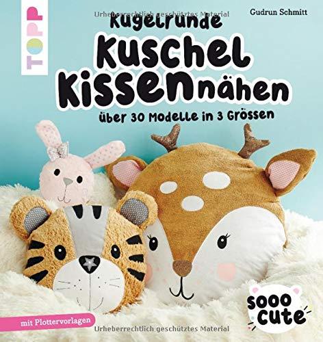 Sooo Cute - Kugelrunde Kuschelkissen nähen: Über 30 Modelle in 3 Größen, mit Plotter-Vorlagen