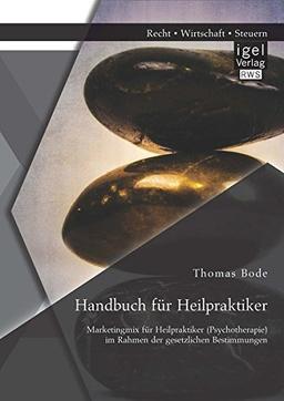 Handbuch für Heilpraktiker: Marketingmix für Heilpraktiker (Psychotherapie) im Rahmen der gesetzlichen Bestimmungen