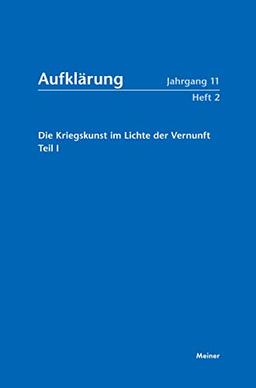 Aufklärung, Band 11/2: Die Kriegskunst im Lichte der Vernunft.: Militär und Aufklärung im 18. Jahrhundert, Teil I