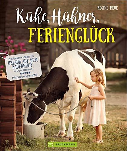 Der Familienreiseführer: Kühe, Hühner, Ferienglück. Die besten Ideen für Urlaub auf dem Bauernhof in Deutschland. Urlaub mit Kindern auf dem Land bei ... in Deutschland - Mit Erlebnisgarantie