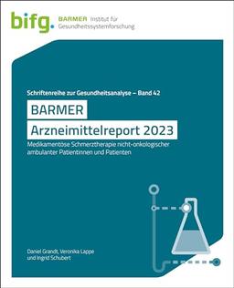 BARMER Arzneimittelreport 2023: Medikamentöse Schmerztherapie nicht-onkologischer ambulanter Patientinnen und Patienten (Schriftenreihe zur Gesundheitsanalyse)