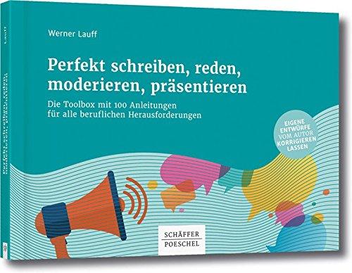 Perfekt schreiben, reden, moderieren, präsentieren: Die Toolbox mit 100 Anleitungen für alle beruflichen Herausforderungen