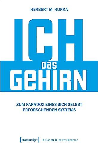 Ich, das Gehirn: Zum Paradox eines sich selbst erforschenden Systems (Edition Moderne Postmoderne)