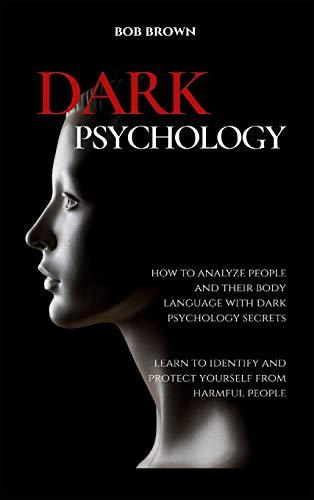 DARK PSYCHOLOGY: How to analyze people and their body language with dark psychology secrets. Learn to Identify and Protect Yourself from Harmful People