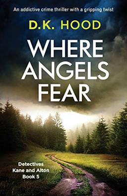 Where Angels Fear: An addictive crime thriller with a gripping twist (Detectives Kane and Alton, Band 5)