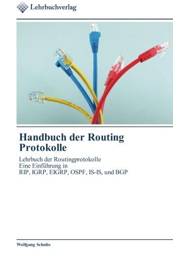 Handbuch der Routing Protokolle: Lehrbuch der Routingprotokolle Eine Einführung in RIP, IGRP, EIGRP, OSPF, IS-IS, und BGP