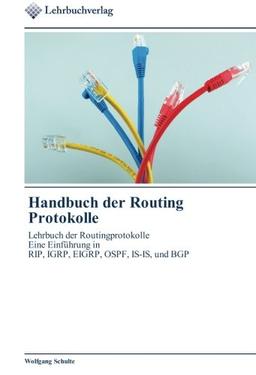 Handbuch der Routing Protokolle: Lehrbuch der Routingprotokolle Eine Einführung in RIP, IGRP, EIGRP, OSPF, IS-IS, und BGP