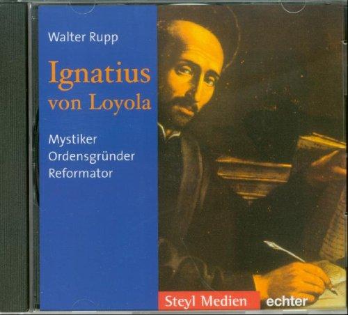 Ignatius von Loyola. CD . Mystiker, Ordnengründer, Reformator