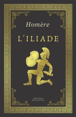 L'ILIADE | Homère: Texte intégral (Annoté d'une biographie)