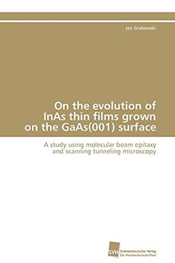 On the evolution of InAs thin films grown on the GaAs(001) surface: A study using molecular beam epitaxy and scanning tunneling microscopy