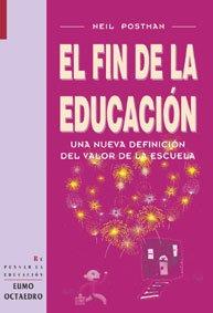 El fin de la educación, una nueva definición del valor de la escuela (Repensar la educación, Band 6)