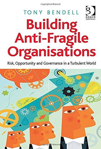 Building Anti-Fragile Organisations: Risk, Opportunity and Governance in a Turbulent World