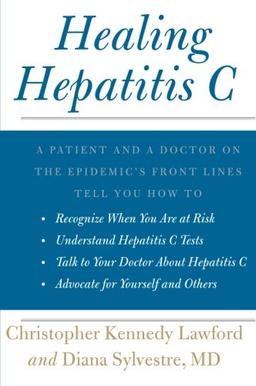 Healing Hepatitis C: A Patient and a Doctor on the Epidemic's Front Lines Tell You How to Recognize When You Are at Risk, Understand Hepatitis C ... C, and Advocate for Yourself and Others