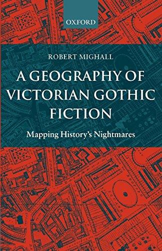 A Geography of Victorian Gothic Fiction: Mapping History's Nightmares