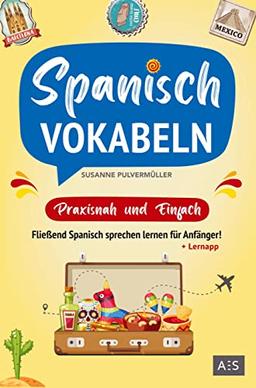 Spanisch Vokabeln - praxisnah und einfach: Fließend Spanisch sprechen lernen für Anfänger! (Wortschatz A1-B1 mit Phrasen, Redewendungen, Verblisten, Audios und Lernapp)