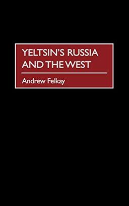 Yeltsin's Russia and the West (Humanistic Perspectives on International Relations)