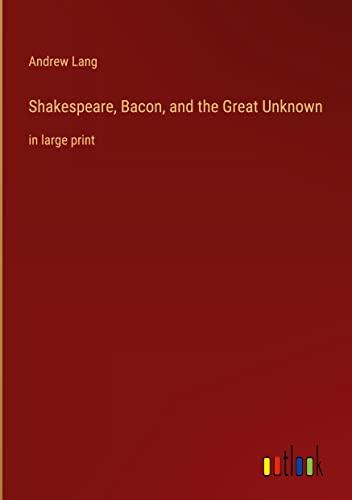 Shakespeare, Bacon, and the Great Unknown: in large print