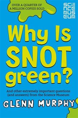 Why is Snot Green?: And other extremely important questions (and answers) from the Science Museum