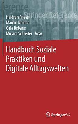 Handbuch Soziale Praktiken und Digitale Alltagswelten (Springer Reference Sozialwissenschaften)