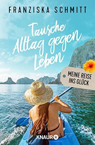 Tausche Alltag gegen Leben: Meine Reise ins Glück