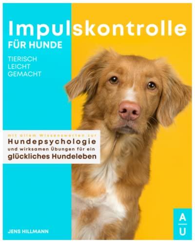 Impulskontrolle für Hunde tierisch leicht gemacht: Das große Buch zur Impulskontrolle für Hunde mit allem Wissenswerten zur Hundepsychologie und wirksamen Übungen für ein glückliches Hundeleben