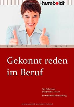 Gekonnt reden im Beruf. Das Geheimnis erfolgreicher Frauen. Ein Kommunikationstraining