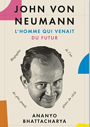 John von Neumann : l'homme qui venait du futur : l'histoire de l'un des plus grands génies du siècle