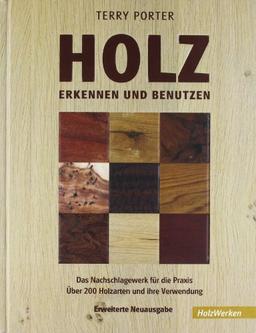 Holz erkennen und benutzen: Das Nachschlagewerk für die Praxis Über 200 Holzarten und ihre Verwendung