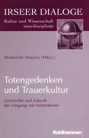 Totengedenken und Trauerkultur. Geschichte und Zukunft des Umgangs mit Verstorbenen