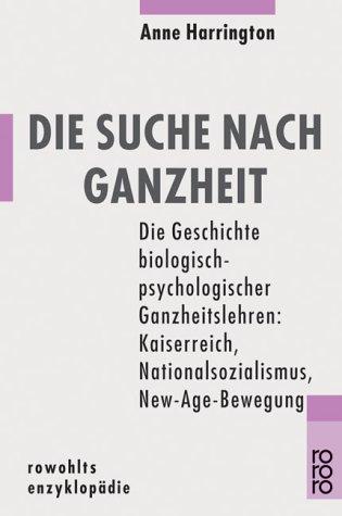 Die Suche nach Ganzheit. Die Geschichte biologisch-psychologischer Ganzheitslehren. Vom Kaiserreich bis zur New-Age-Bewegung