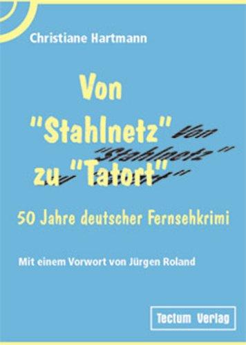 Von "Stahlnetz" zu "Tatort". 50 Jahre deutscher Fernsehkrimi. Mit einem Vorwort von Jürgen Roland