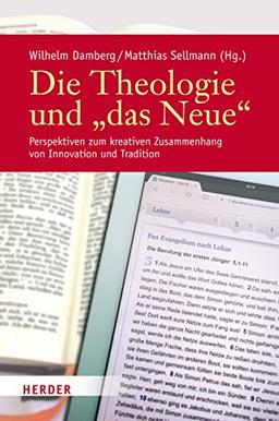 Die Theologie und "das Neue": Perspektiven zum kreativen Zusammenhang von Innovation und Tradition