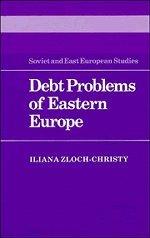 Debt Problems of Eastern Europe (Cambridge Russian, Soviet and Post-Soviet Studies, Band 57)