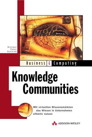 Knowledge Communities . Mit virtuellen Wissensmärkten Wissen in Unternehmen effektiv (Business & Computing)