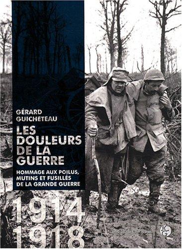 Les douleurs de la guerre : hommage aux poilus, mutins et fusillés de la Grande Guerre, 1914-1918