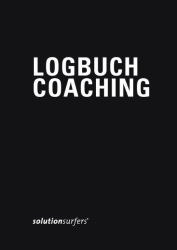 Logbuch Coaching: Das persönliche Arbeitsbuch für professionelle Coaches