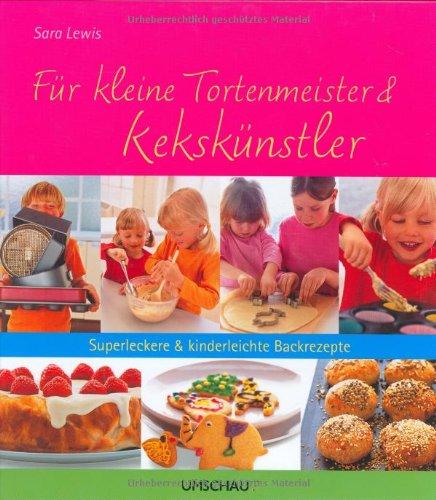 Für kleine Tortenmeister und Kekskünstler. Superleckere und kindergerechte Backrezepte