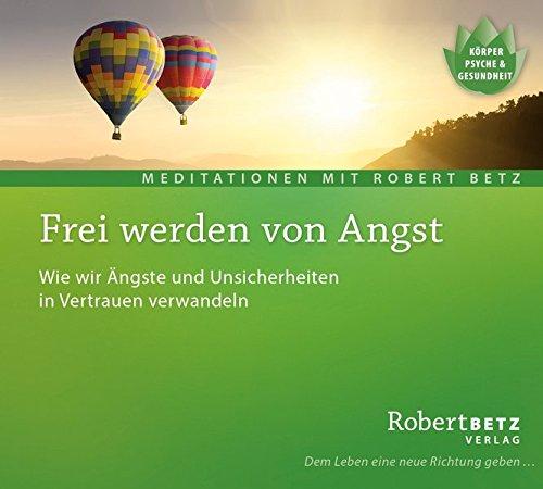 Frei werden von Angst - Meditations-CD: Wie wir Ängste und Unsicherheiten in Vertrauen verwandeln